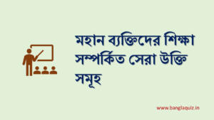 শিক্ষা সম্পর্কিত মহান ব্যক্তিদের সেরা উক্তি সমূহ